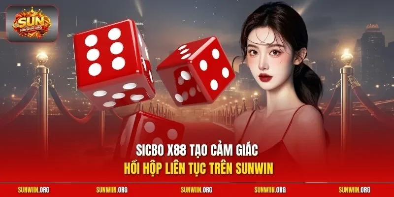 Sicbo X88 tạo cảm giác hồi hộp liên tục trên Sunwin